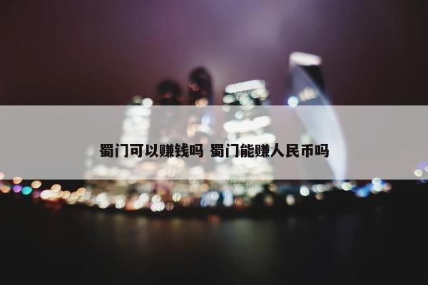 蜀门可以赚钱吗 蜀门能赚人民币吗