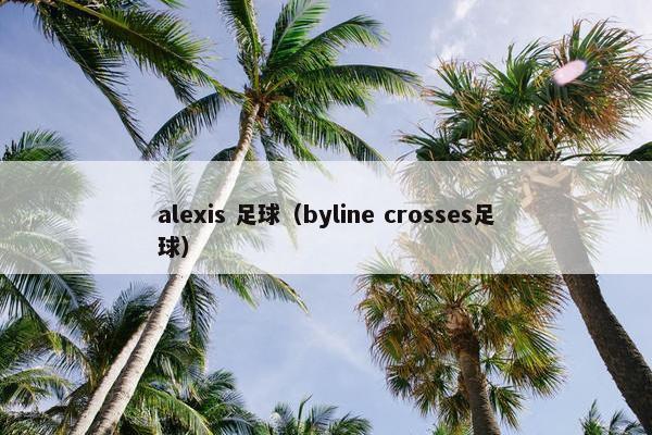 alexis 足球（byline crosses足球）