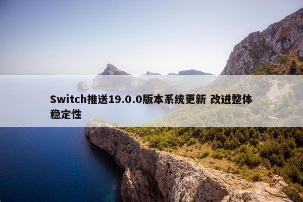 Switch推送19.0.0版本系统更新 改进整体稳定性