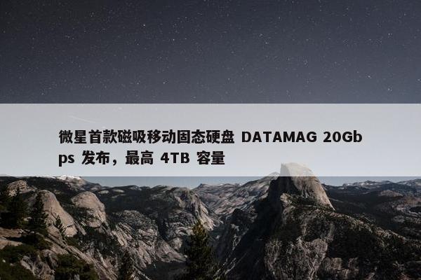 微星首款磁吸移动固态硬盘 DATAMAG 20Gbps 发布，最高 4TB 容量