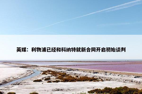 英媒：利物浦已经和科纳特就新合同开启初始谈判