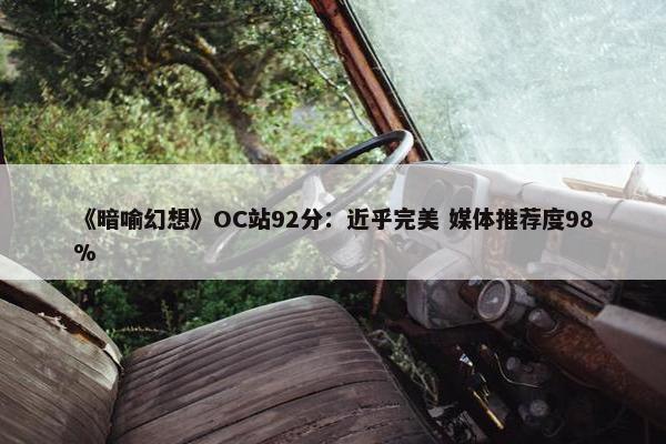 《暗喻幻想》OC站92分：近乎完美 媒体推荐度98%