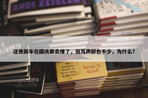 这些新车在国庆都卖爆了，但骂声却也不少，为什么？